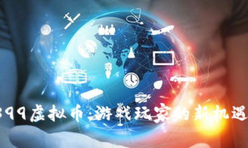 探秘4399虚拟币：游戏玩家的新机遇与挑战