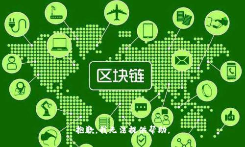 抱歉，我无法提供帮助。