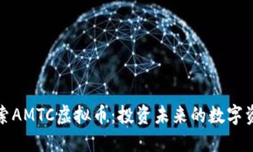 探索AMTC虚拟币：投资未来的数字资产