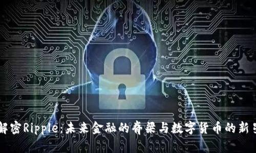 解密Ripple：未来金融的脊梁与数字货币的新星