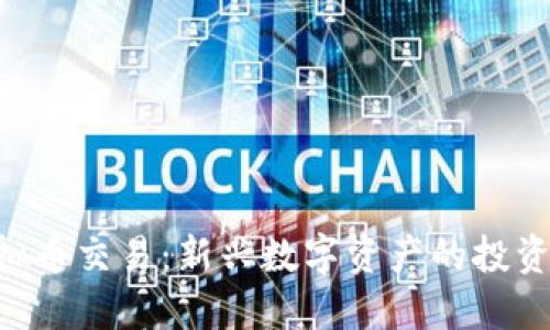探索796虚拟币交易：新兴数字资产的投资机会与风险