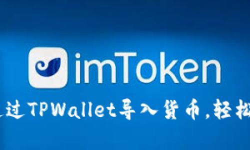 : 全面解析：如何通过TPWallet导入货币，轻松管理您的加密资产