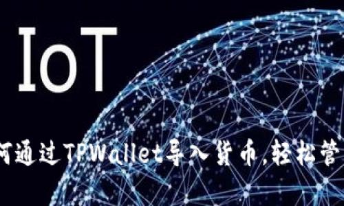 : 全面解析：如何通过TPWallet导入货币，轻松管理您的加密资产